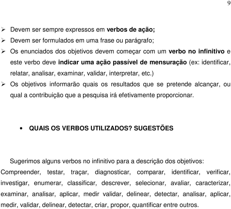 ) Os objetivos informarão quais os resultados que se pretende alcançar, ou qual a contribuição que a pesquisa irá efetivamente proporcionar. QUAIS OS VERBOS UTILIZADOS?