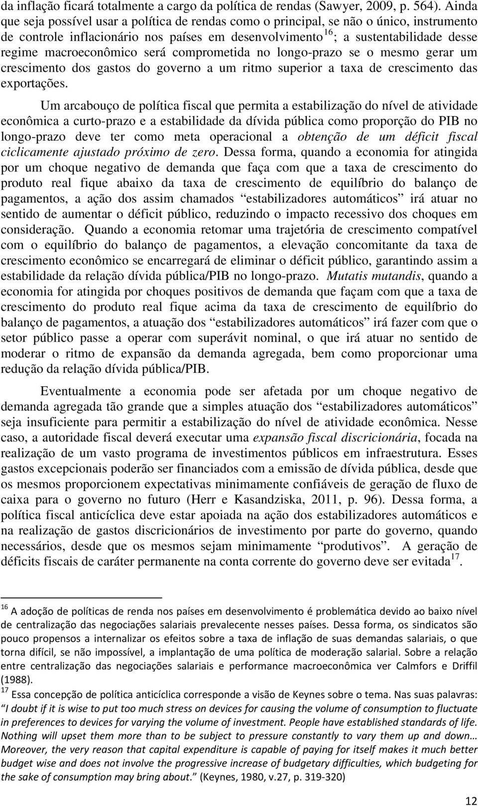 macroeconômico será comprometida no longo-prazo se o mesmo gerar um crescimento dos gastos do governo a um ritmo superior a taxa de crescimento das exportações.