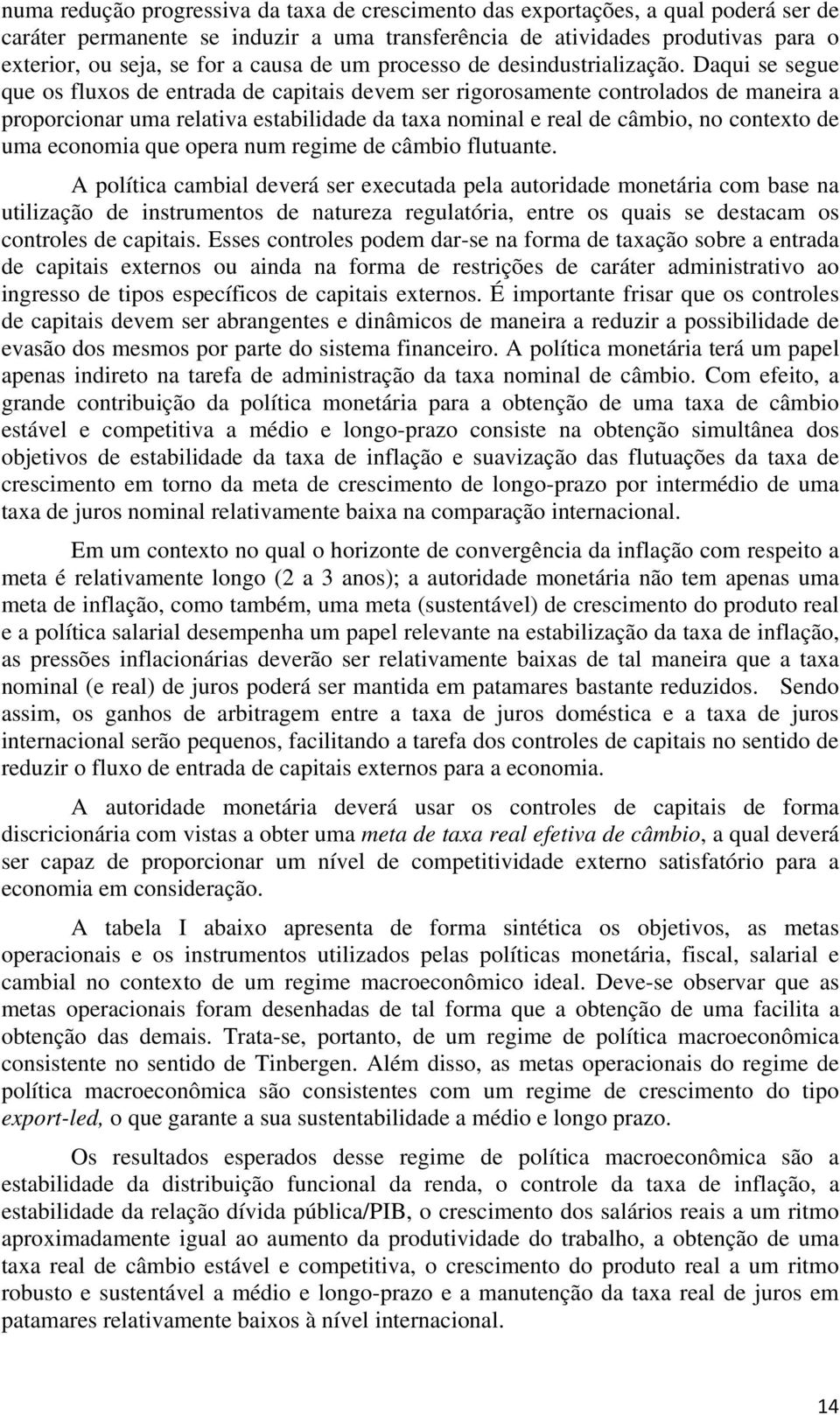 Daqui se segue que os fluxos de entrada de capitais devem ser rigorosamente controlados de maneira a proporcionar uma relativa estabilidade da taxa nominal e real de câmbio, no contexto de uma