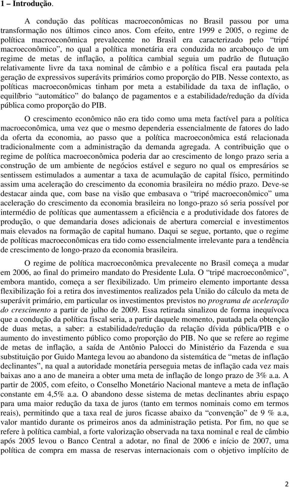 regime de metas de inflação, a política cambial seguia um padrão de flutuação relativamente livre da taxa nominal de câmbio e a política fiscal era pautada pela geração de expressivos superávits