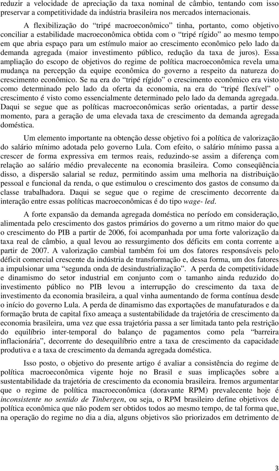 crescimento econômico pelo lado da demanda agregada (maior investimento público, redução da taxa de juros).