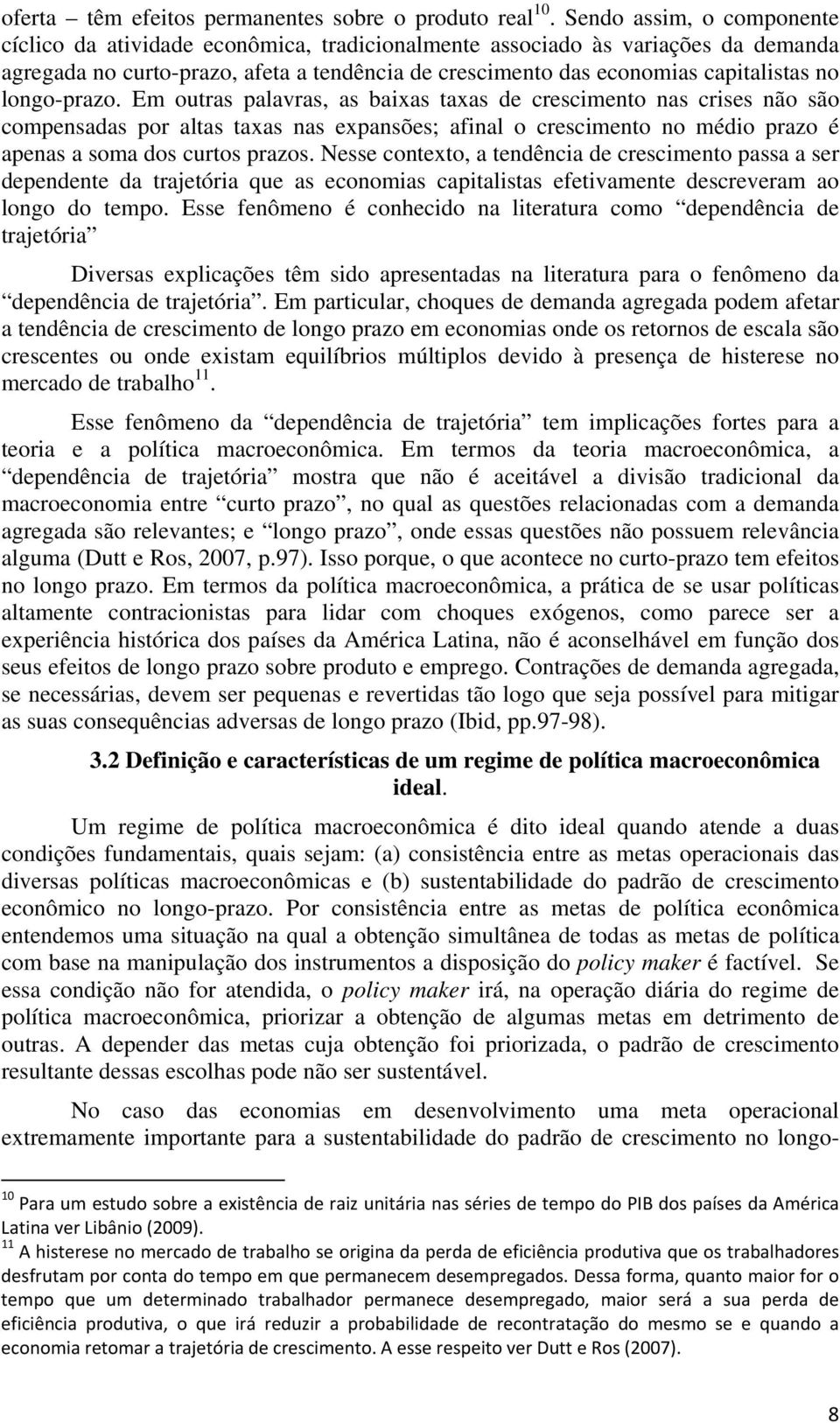 longo-prazo. Em outras palavras, as baixas taxas de crescimento nas crises não são compensadas por altas taxas nas expansões; afinal o crescimento no médio prazo é apenas a soma dos curtos prazos.