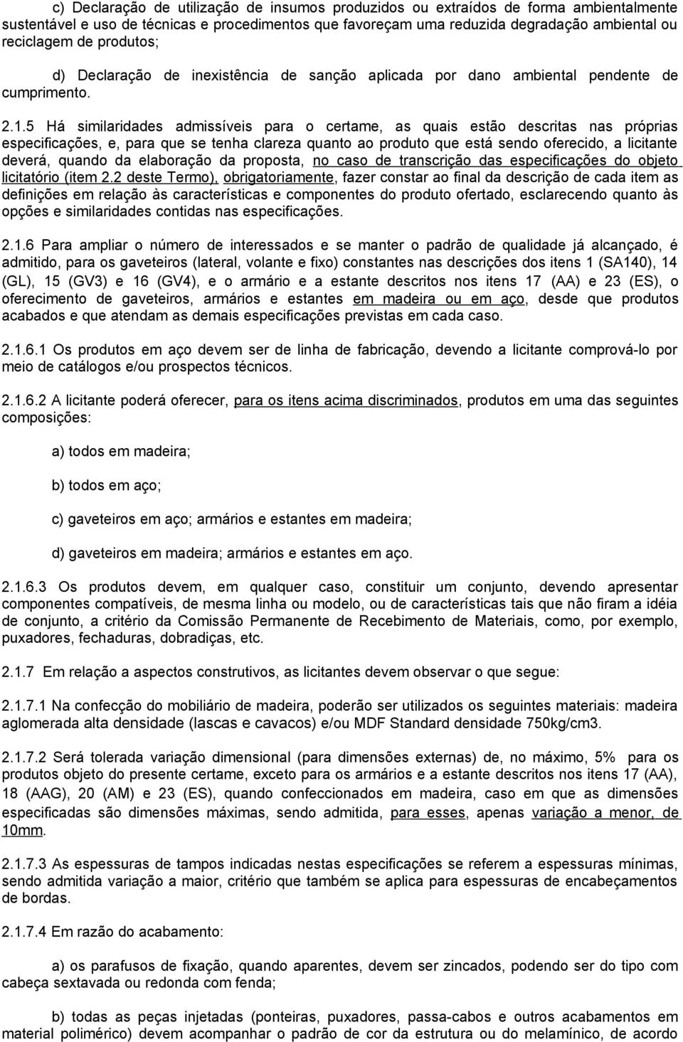 5 Há similaridades admissíveis para o certame, as quais estão descritas nas próprias especificações, e, para que se tenha clareza quanto ao produto que está sendo oferecido, a licitante deverá,