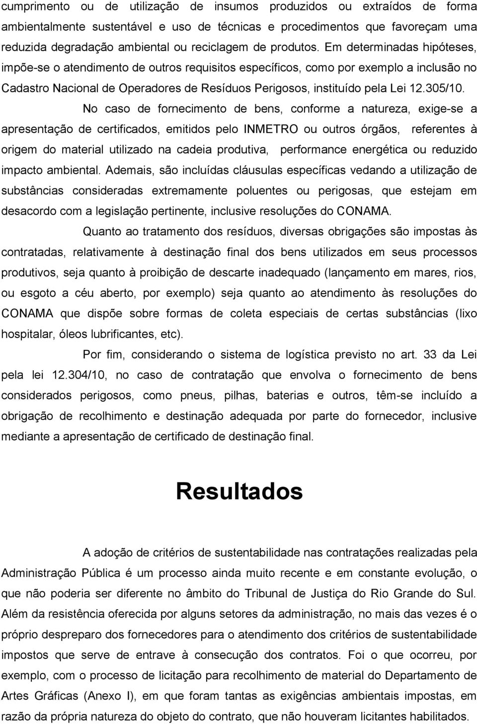 Em determinadas hipóteses, impõe-se o atendimento de outros requisitos específicos, como por exemplo a inclusão no Cadastro Nacional de Operadores de Resíduos Perigosos, instituído pela Lei 12.305/10.