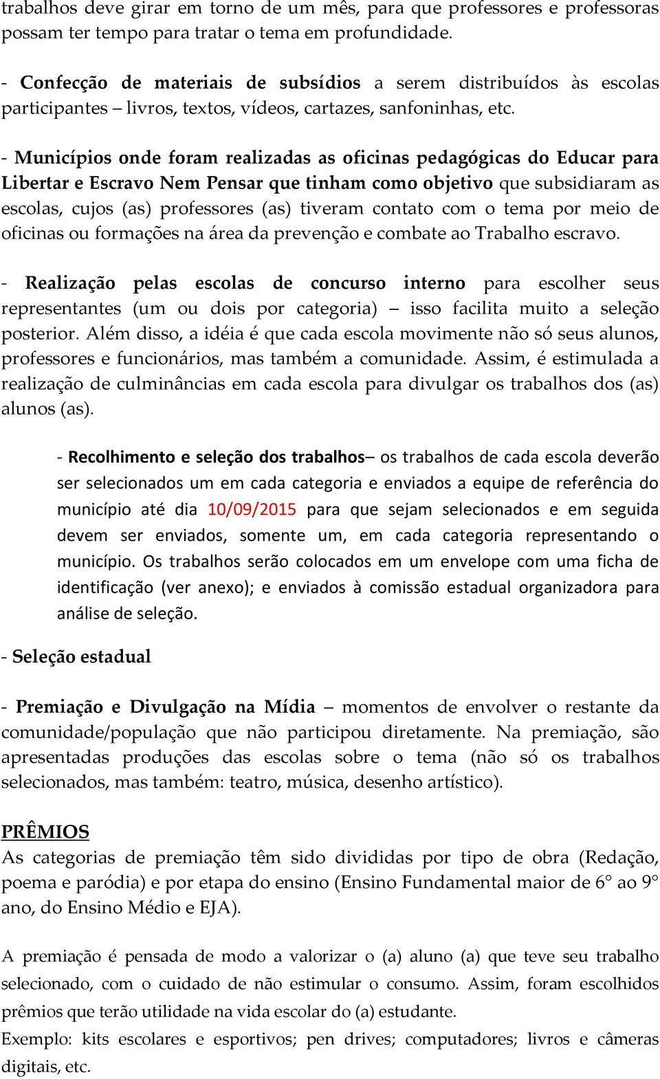 - Municípios onde foram realizadas as oficinas pedagógicas do Educar para Libertar e Escravo Nem Pensar que tinham como objetivo que subsidiaram as escolas, cujos (as) professores (as) tiveram