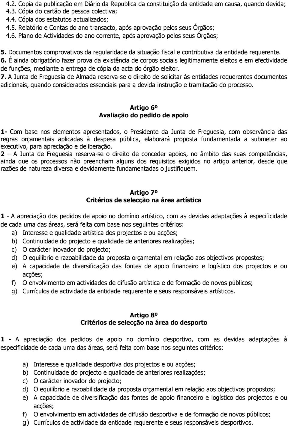 Documentos comprovativos da regularidade da situação fiscal e contributiva da entidade requerente. 6.