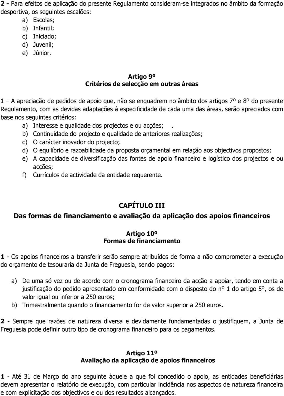 especificidade de cada uma das áreas, serão apreciados com base nos seguintes critérios: a) Interesse e qualidade dos projectos e ou. f) Currículos de actividade da entidade requerente.