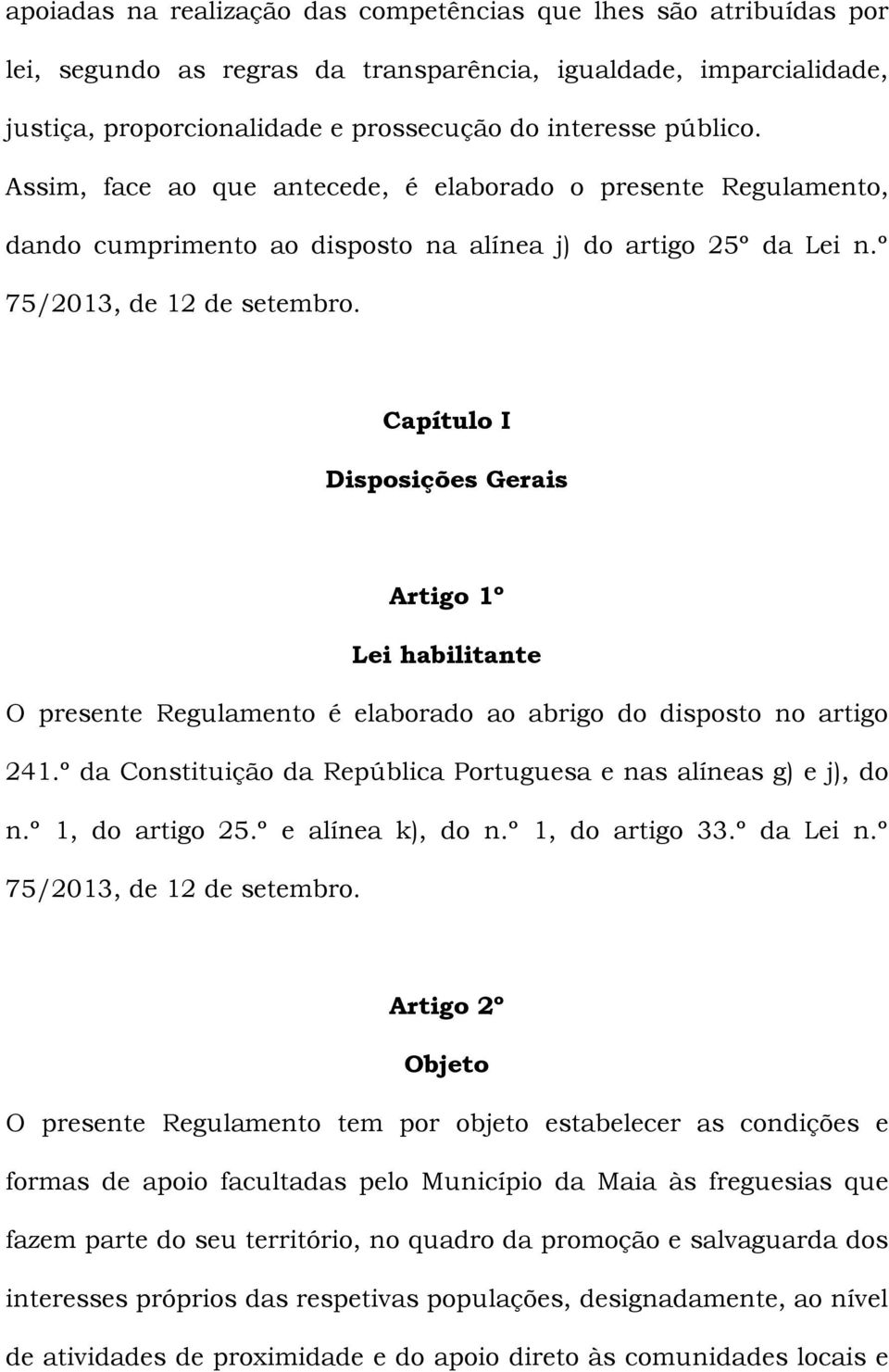 Capítulo I Disposições Gerais Artigo 1º Lei habilitante O presente Regulamento é elaborado ao abrigo do disposto no artigo 241.º da Constituição da República Portuguesa e nas alíneas g) e j), do n.