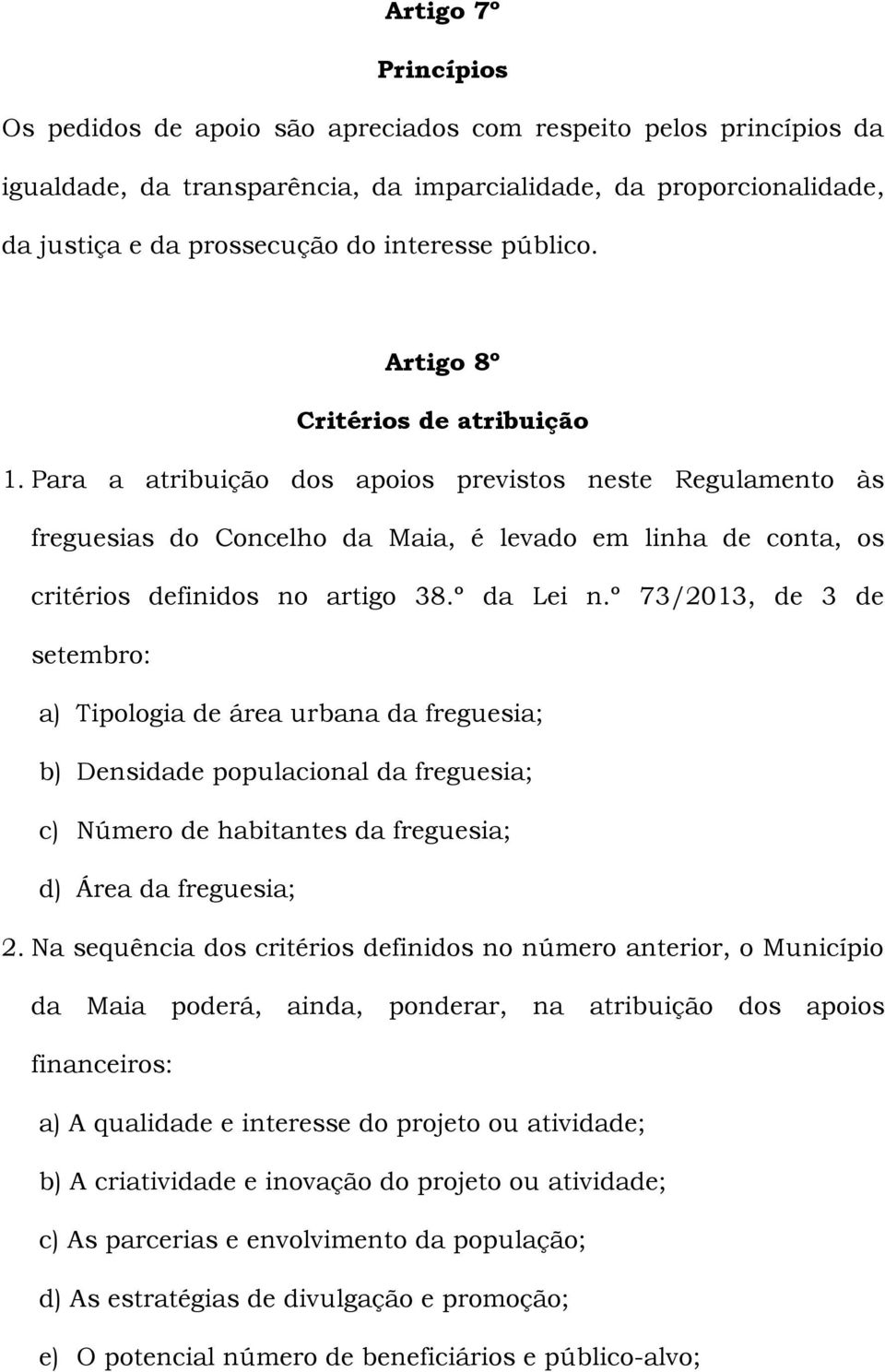 Para a atribuição dos apoios previstos neste Regulamento às freguesias do Concelho da Maia, é levado em linha de conta, os critérios definidos no artigo 38.º da Lei n.