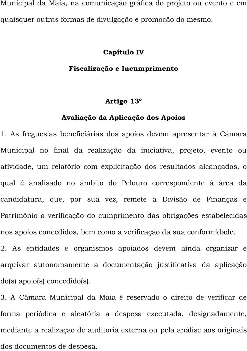 As freguesias beneficiárias dos apoios devem apresentar à Câmara Municipal no final da realização da iniciativa, projeto, evento ou atividade, um relatório com explicitação dos resultados alcançados,