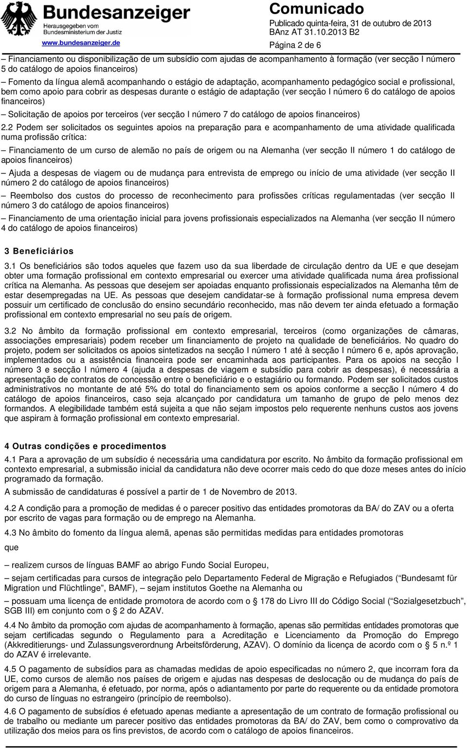 Solicitação de apoios por terceiros (ver secção I número 7 do catálogo de apoios financeiros) 2.