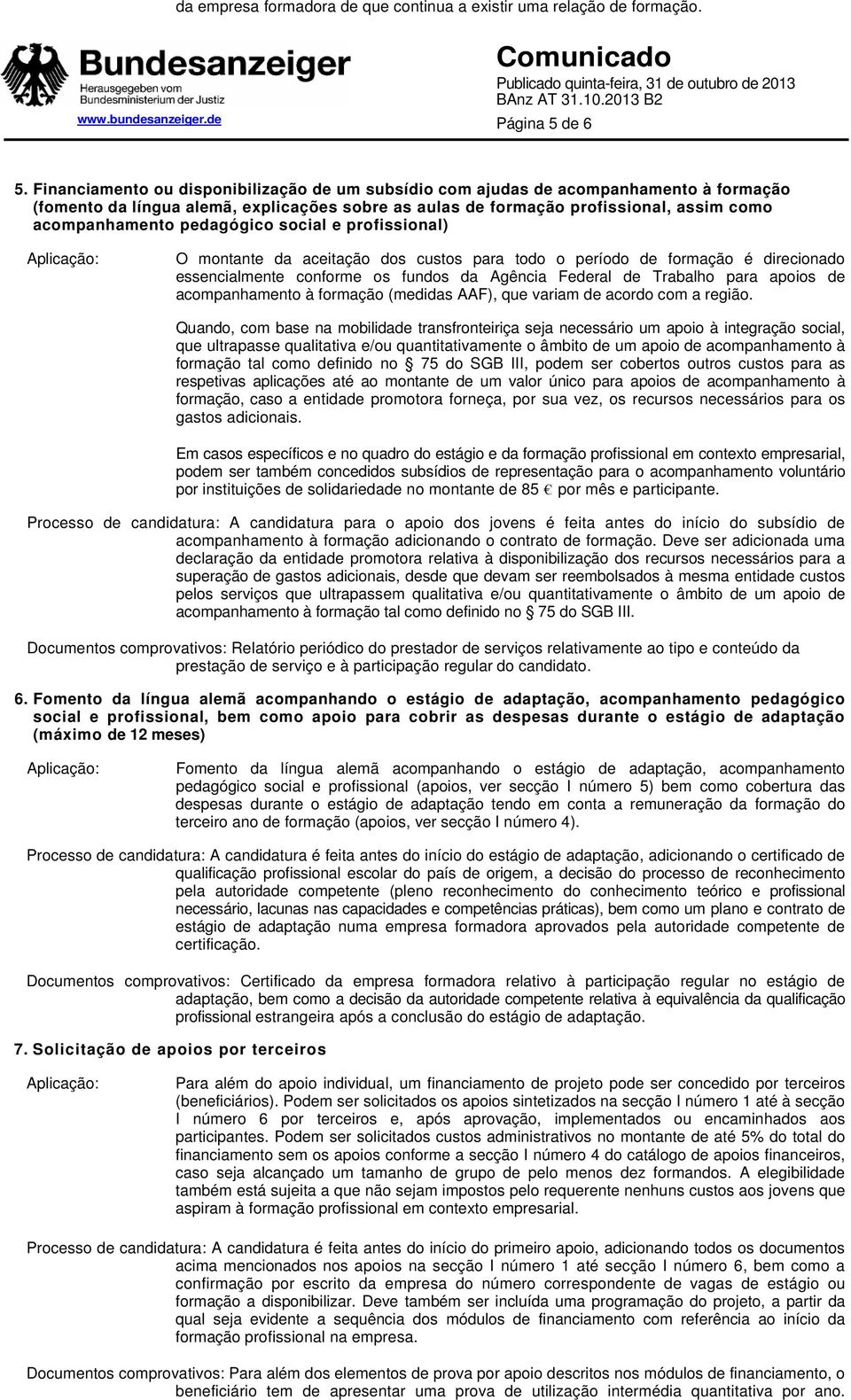 pedagógico social e profissional) O montante da aceitação dos custos para todo o período de formação é direcionado essencialmente conforme os fundos da Agência Federal de Trabalho para apoios de