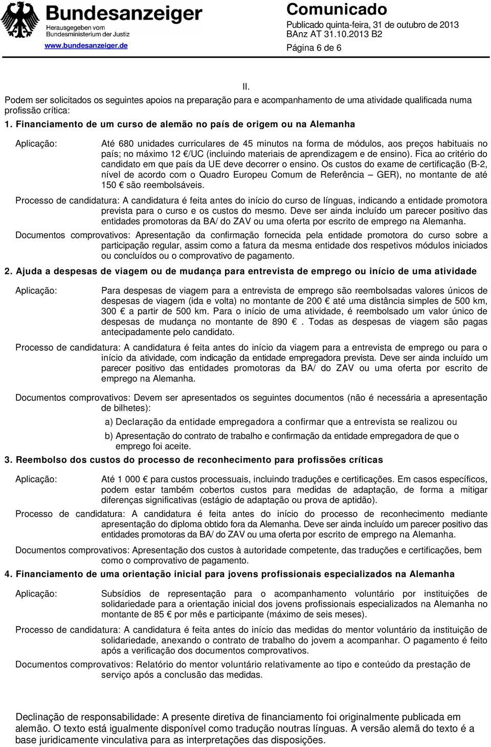 Até 680 unidades curriculares de 45 minutos na forma de módulos, aos preços habituais no país; no máximo 12 /UC (incluindo materiais de aprendizagem e de ensino).