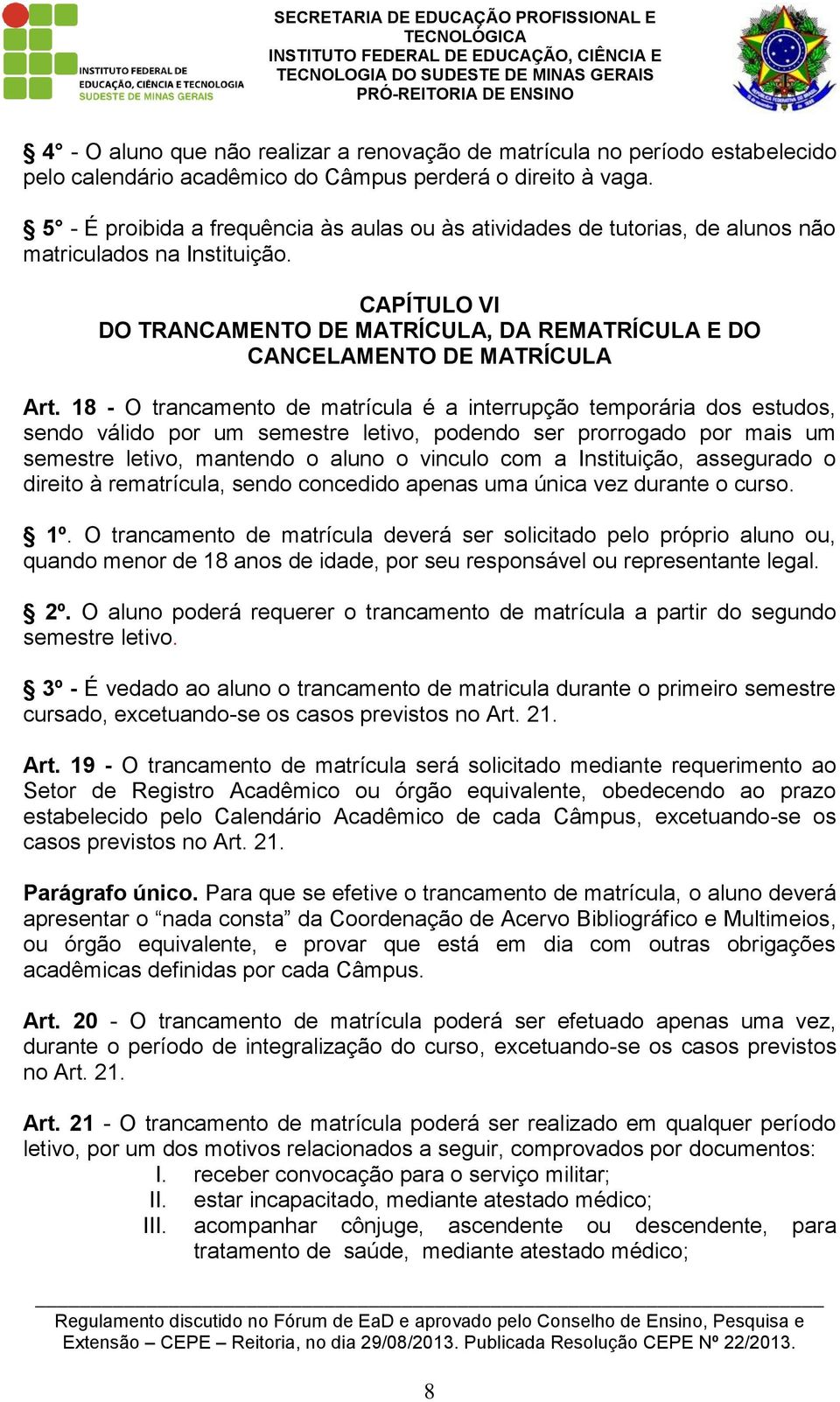 CAPÍTULO VI DO TRANCAMENTO DE MATRÍCULA, DA REMATRÍCULA E DO CANCELAMENTO DE MATRÍCULA Art.