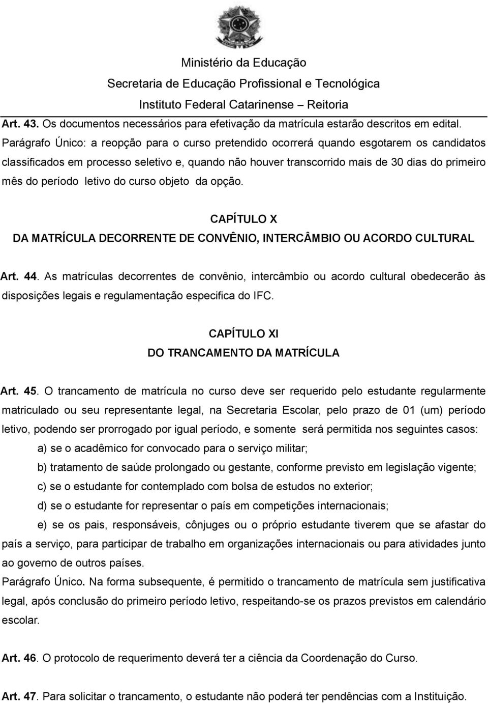 período letivo do curso objeto da opção. CAPÍTULO X DA MATRÍCULA DECORRENTE DE CONVÊNIO, INTERCÂMBIO OU ACORDO CULTURAL Art. 44.