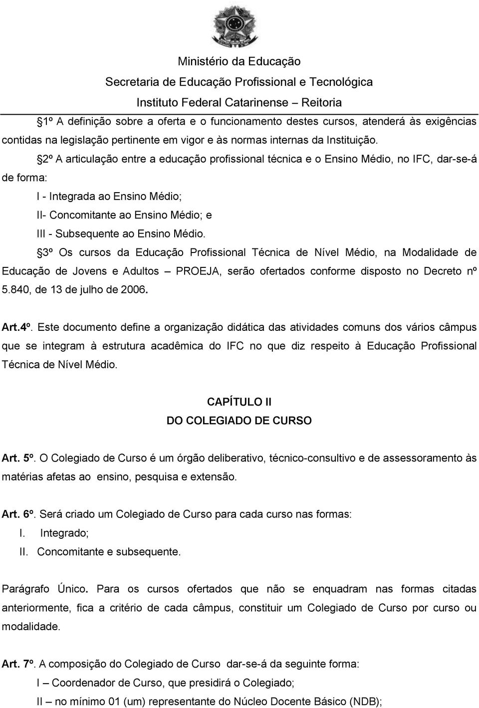 Médio. 3º Os cursos da Educação Profissional Técnica de Nível Médio, na Modalidade de Educação de Jovens e Adultos PROEJA, serão ofertados conforme disposto no Decreto nº 5.