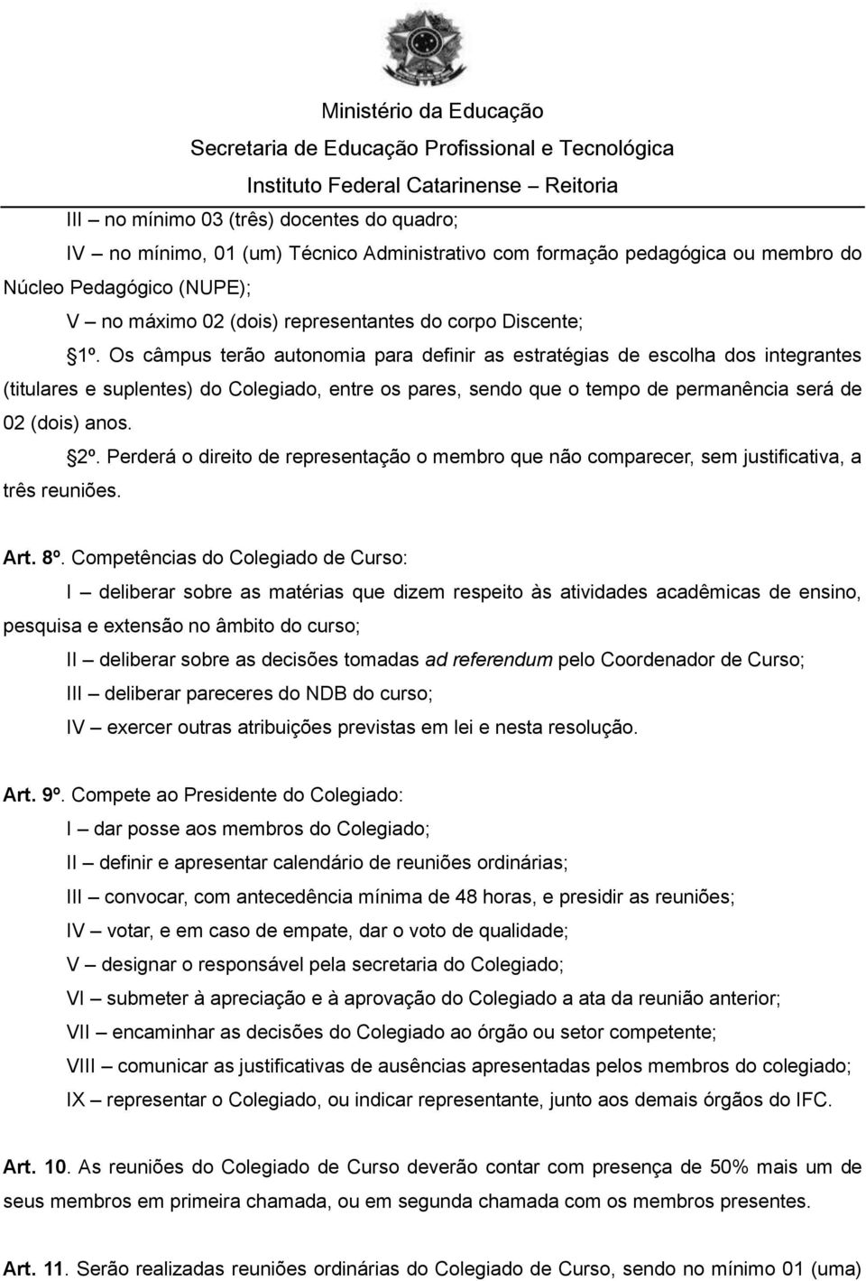 Os câmpus terão autonomia para definir as estratégias de escolha dos integrantes (titulares e suplentes) do Colegiado, entre os pares, sendo que o tempo de permanência será de 02 (dois) anos. 2º.