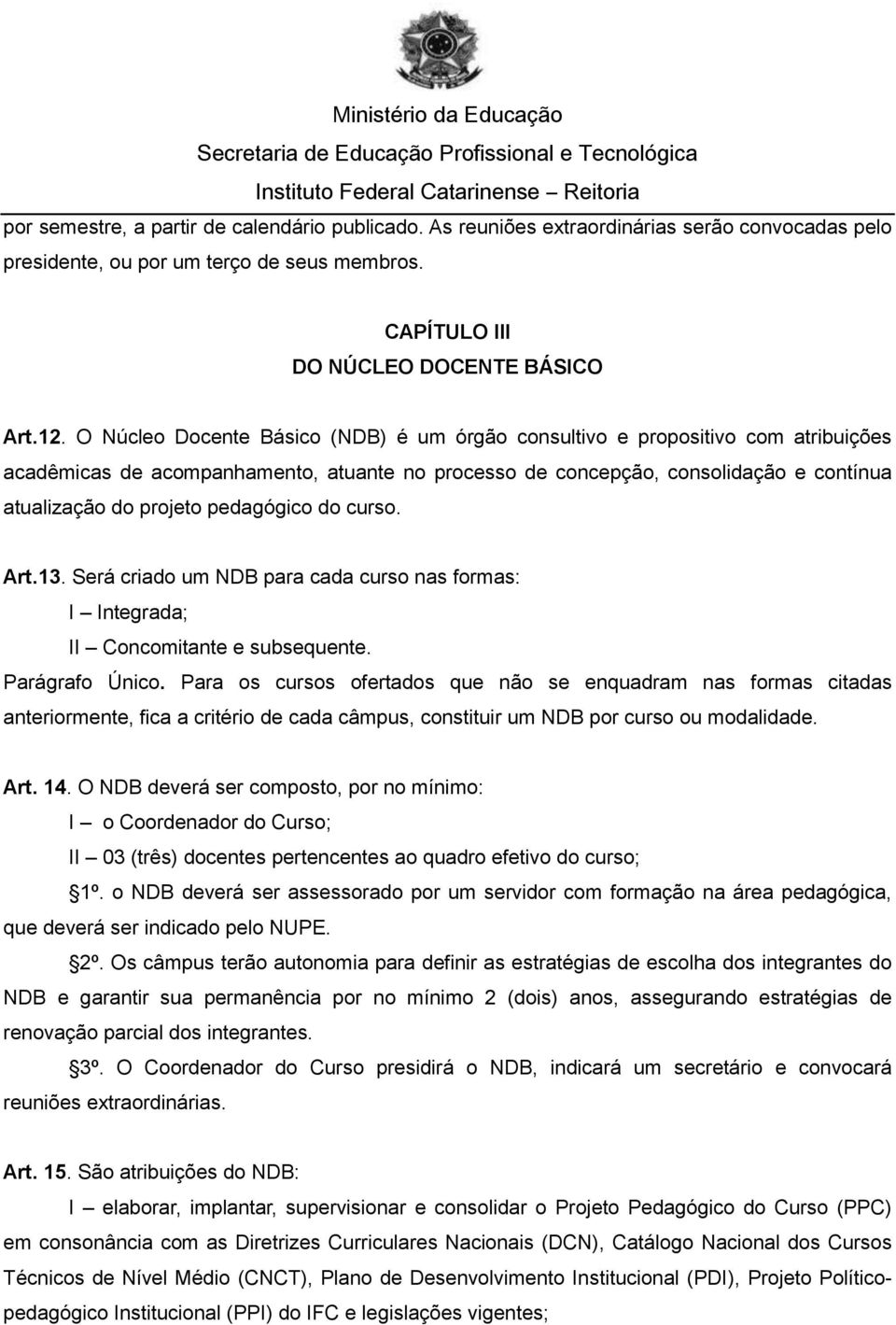 pedagógico do curso. Art.13. Será criado um NDB para cada curso nas formas: I Integrada; II Concomitante e subsequente. Parágrafo Único.