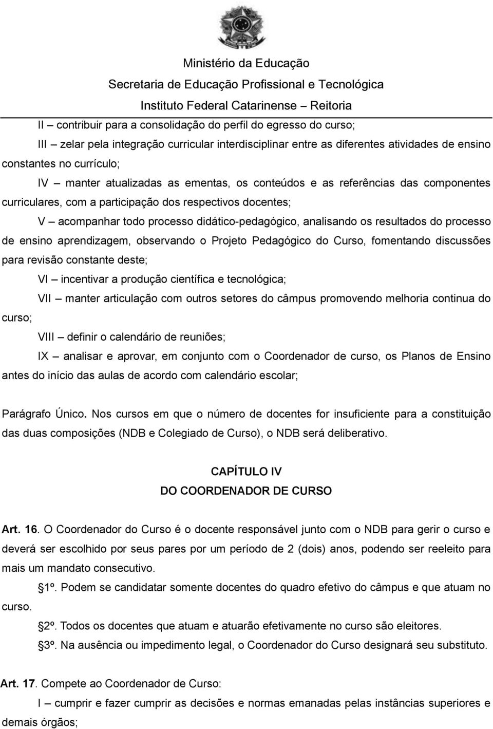 resultados do processo de ensino aprendizagem, observando o Projeto Pedagógico do Curso, fomentando discussões para revisão constante deste; VI incentivar a produção científica e tecnológica; VII