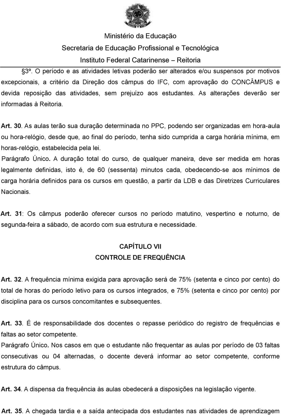 As aulas terão sua duração determinada no PPC, podendo ser organizadas em hora-aula ou hora-relógio, desde que, ao final do período, tenha sido cumprida a carga horária mínima, em horas-relógio,