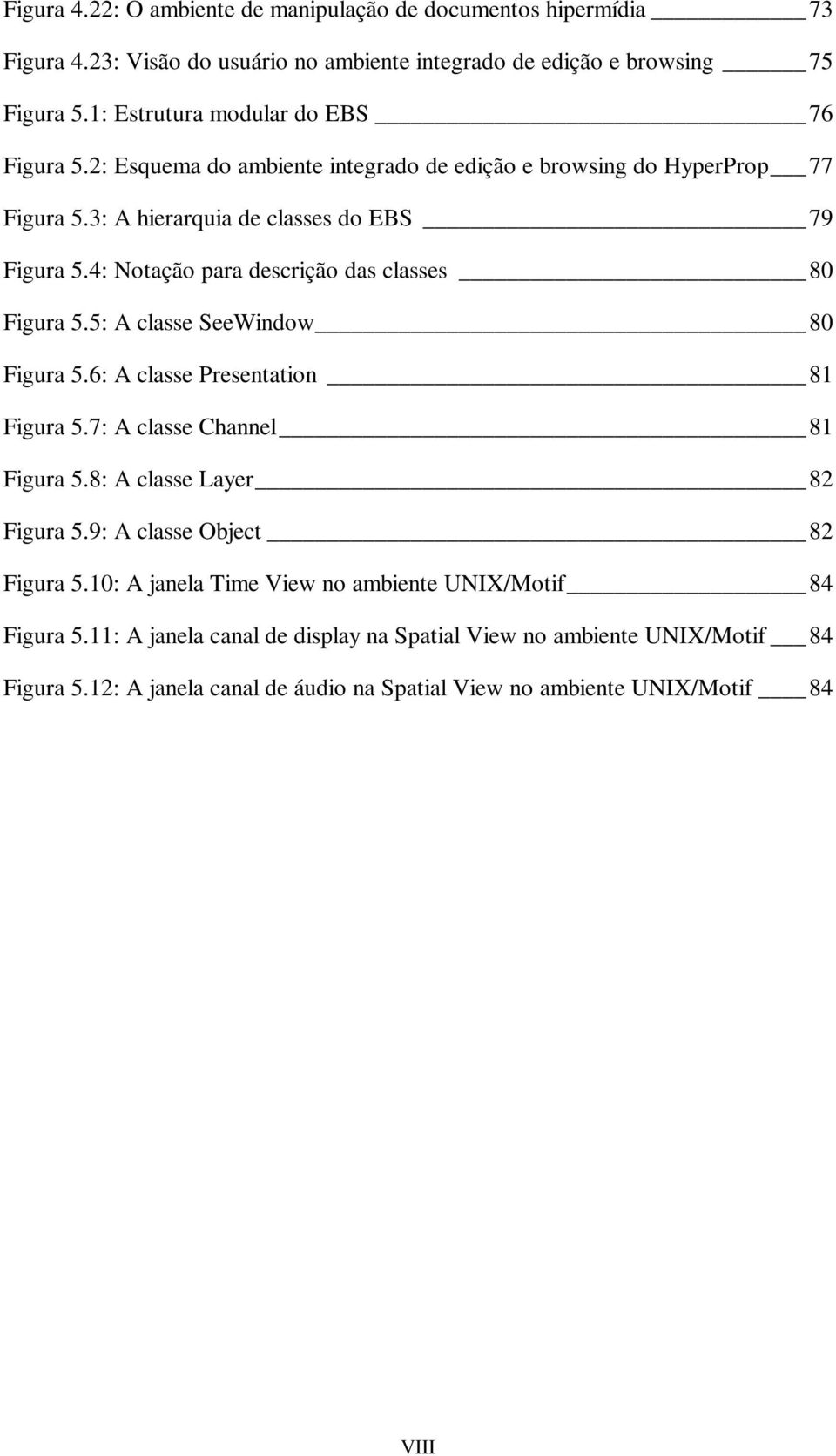 4: Notação para descrição das classes 80 Figura 5.5: A classe SeeWindow 80 Figura 5.6: A classe Presentation 81 Figura 5.7: A classe Channel 81 Figura 5.8: A classe Layer 82 Figura 5.