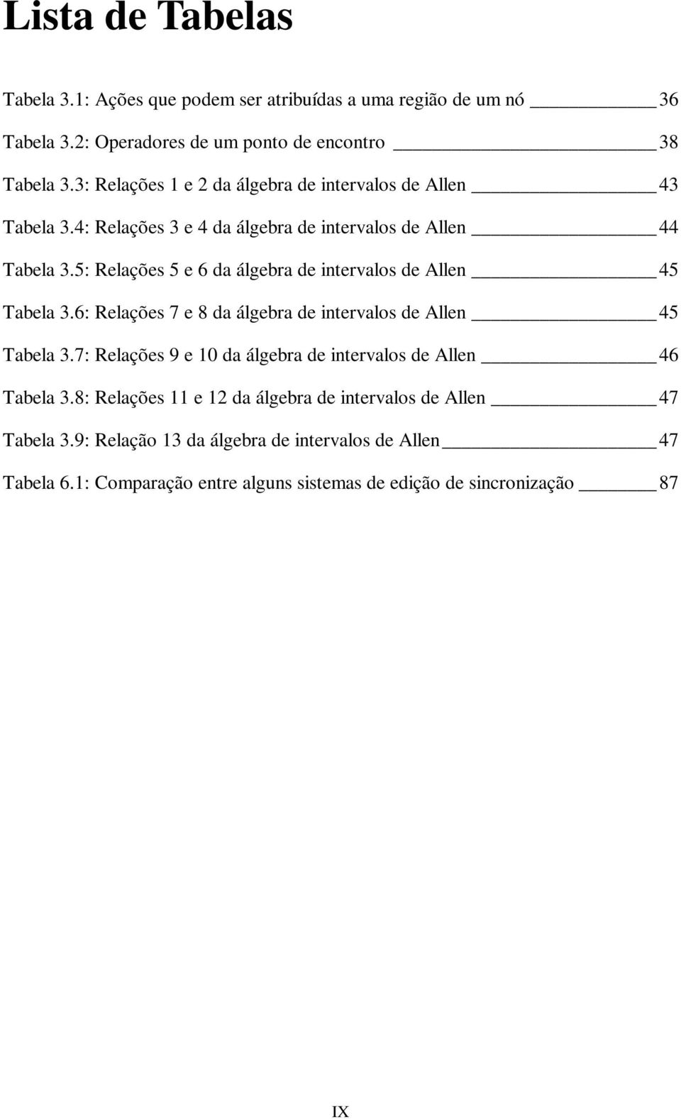 5: Relações 5 e 6 da álgebra de intervalos de Allen 45 Tabela 3.6: Relações 7 e 8 da álgebra de intervalos de Allen 45 Tabela 3.