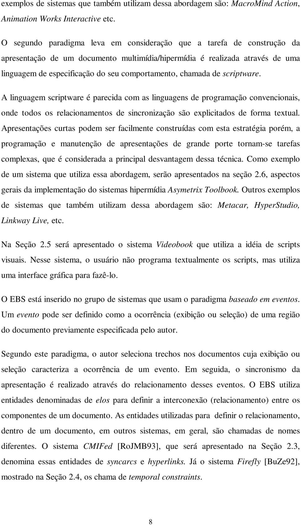 chamada de scriptware. A linguagem scriptware é parecida com as linguagens de programação convencionais, onde todos os relacionamentos de sincronização são explicitados de forma textual.