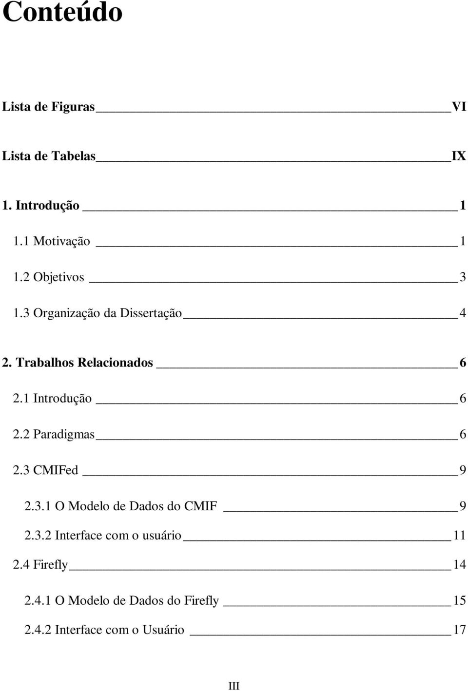 1 Introdução 6 2.2 Paradigmas 6 2.3 CMIFed 9 2.3.1 O Modelo de Dados do CMIF 9 2.3.2 Interface com o usuário 11 2.