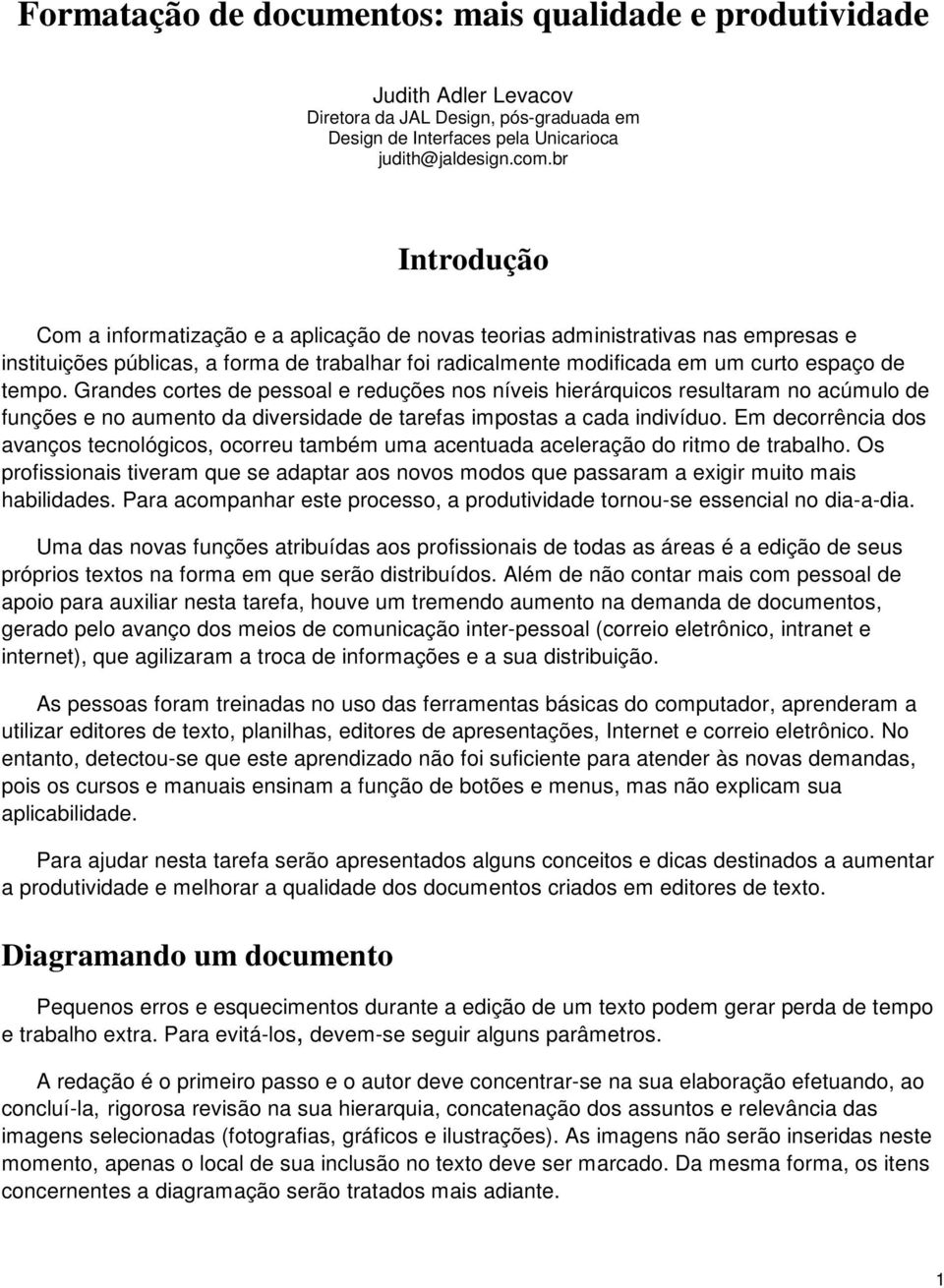 Grandes cortes de pessoal e reduções nos níveis hierárquicos resultaram no acúmulo de funções e no aumento da diversidade de tarefas impostas a cada indivíduo.