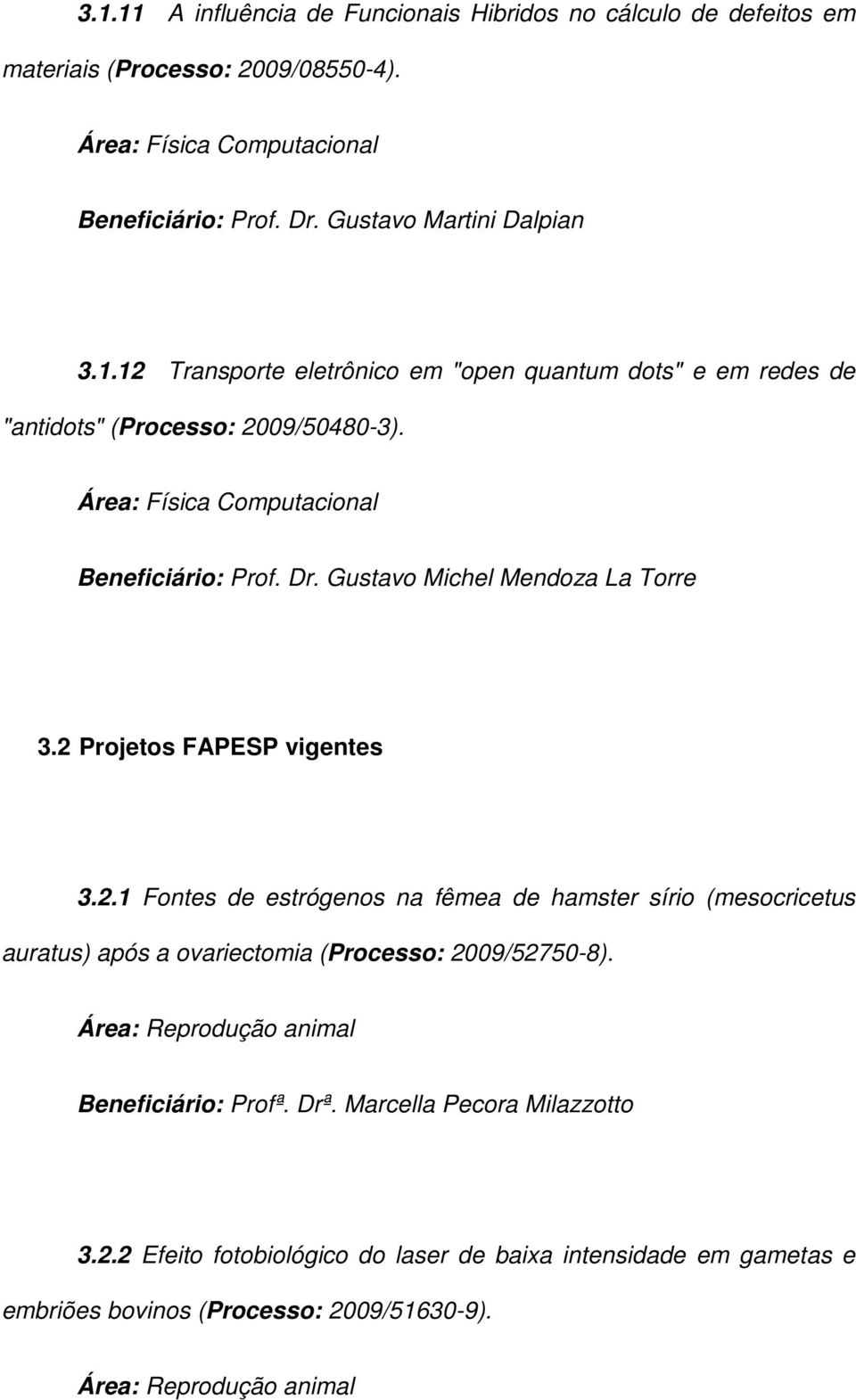 Gustavo Michel Mendoza La Torre 3.2 Projetos FAPESP vigentes 3.2.1 Fontes de estrógenos na fêmea de hamster sírio (mesocricetus auratus) após a ovariectomia (Processo: 2009/52750-8).