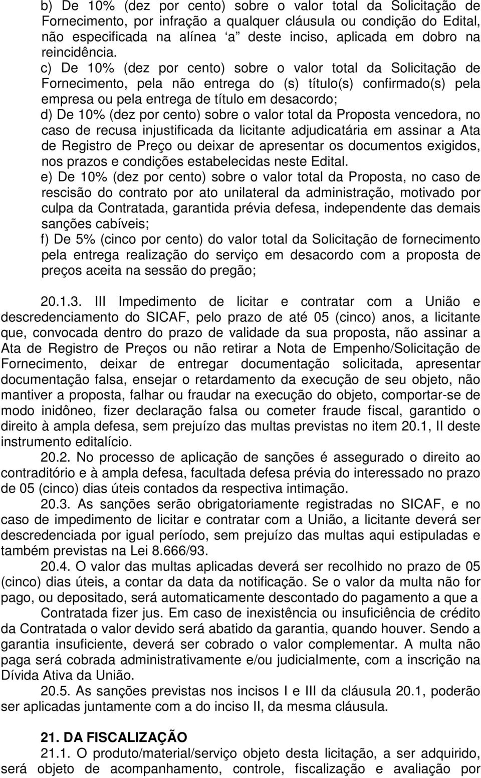 c) De 10% (dez por cento) sobre o valor total da Solicitação de Fornecimento, pela não entrega do (s) título(s) confirmado(s) pela empresa ou pela entrega de título em desacordo; d) De 10% (dez por