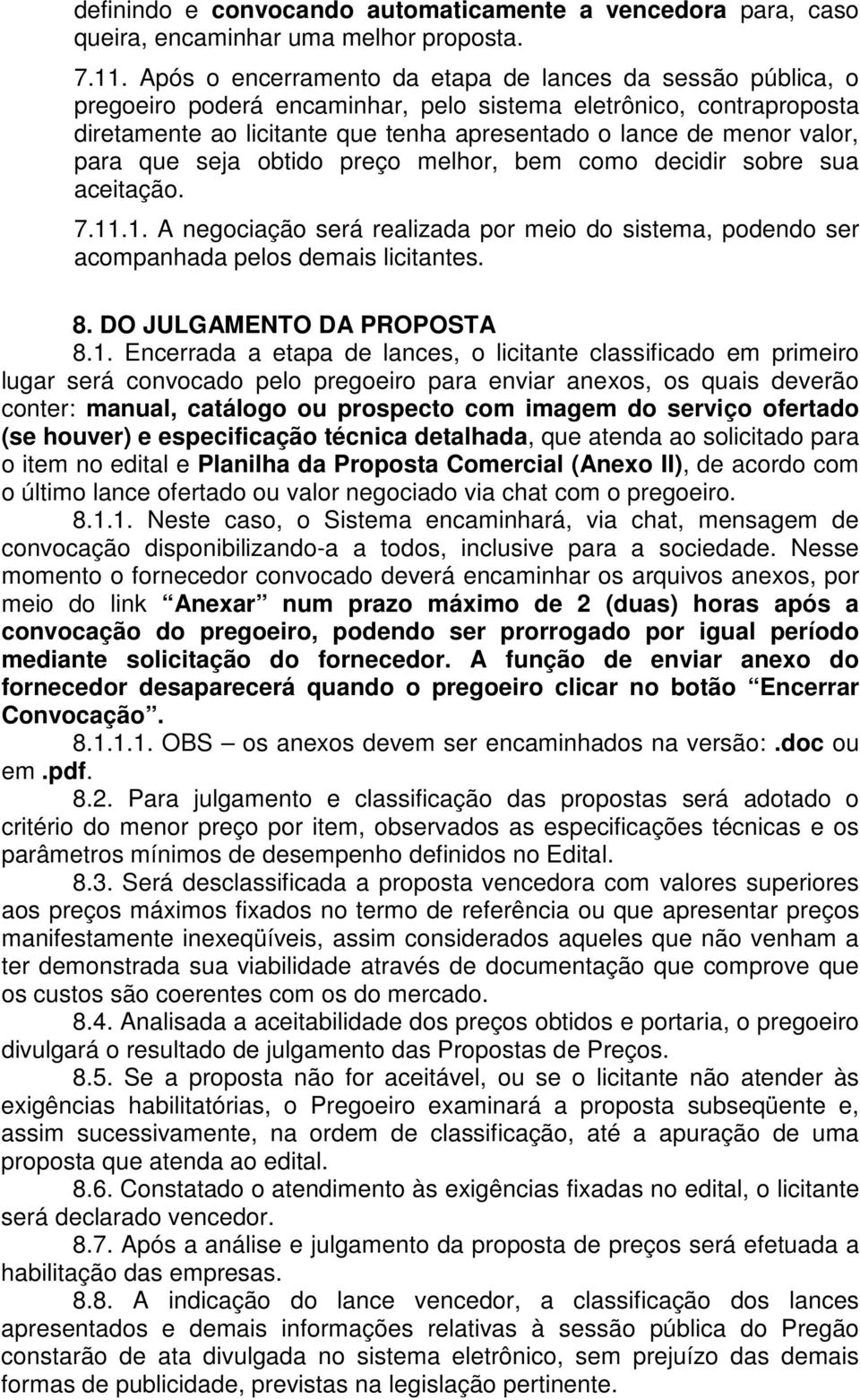 para que seja obtido preço melhor, bem como decidir sobre sua aceitação. 7.11.1. A negociação será realizada por meio do sistema, podendo ser acompanhada pelos demais licitantes. 8.