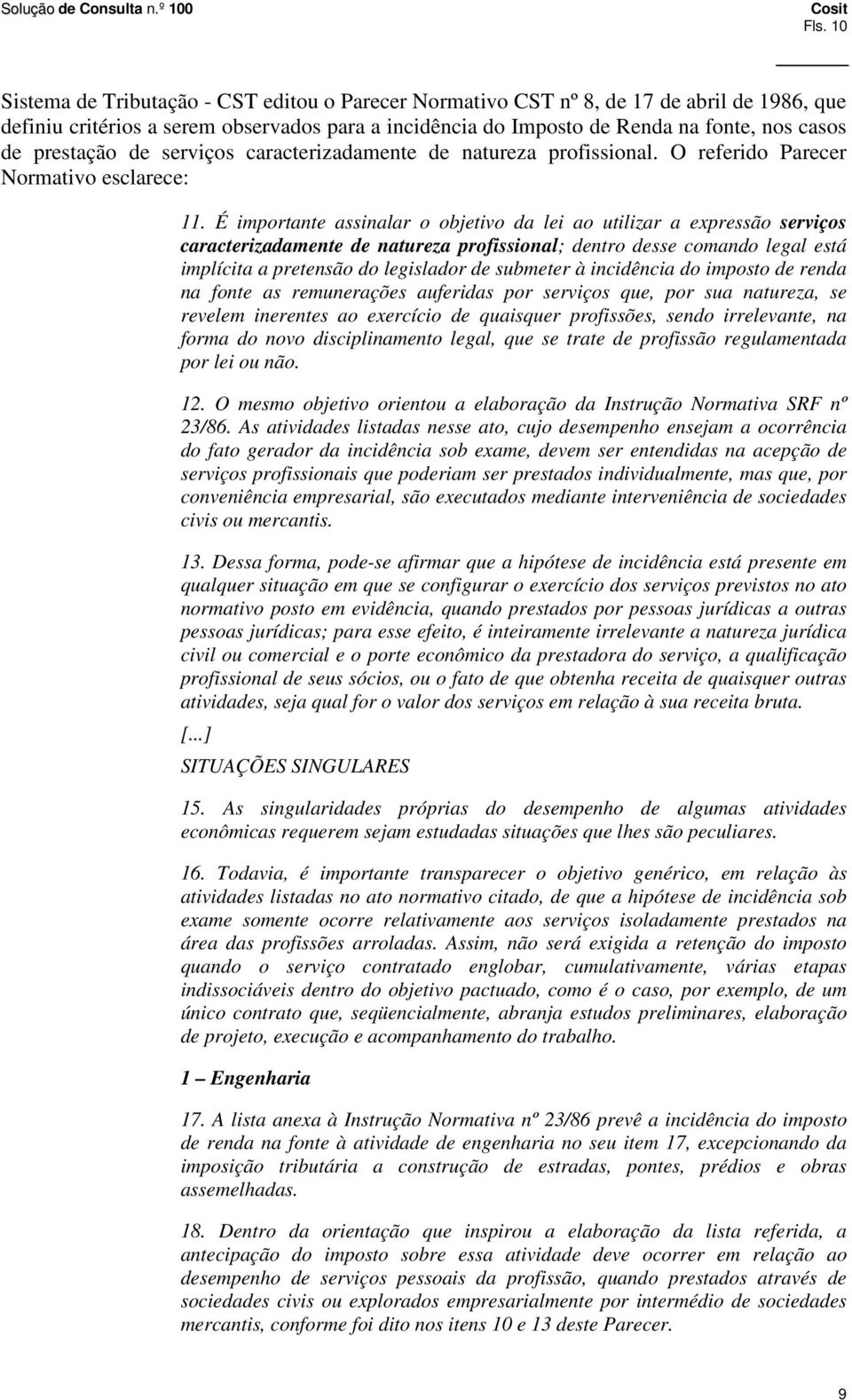 É importante assinalar o objetivo da lei ao utilizar a expressão serviços caracterizadamente de natureza profissional; dentro desse comando legal está implícita a pretensão do legislador de submeter