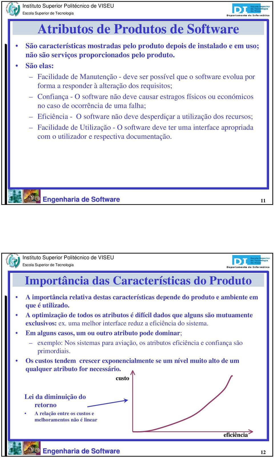 caso de ocorrência de uma falha; Eficiência - O software não deve desperdiçar a utilização dos recursos; Facilidade de Utilização - O software deve ter uma interface apropriada com o utilizador e