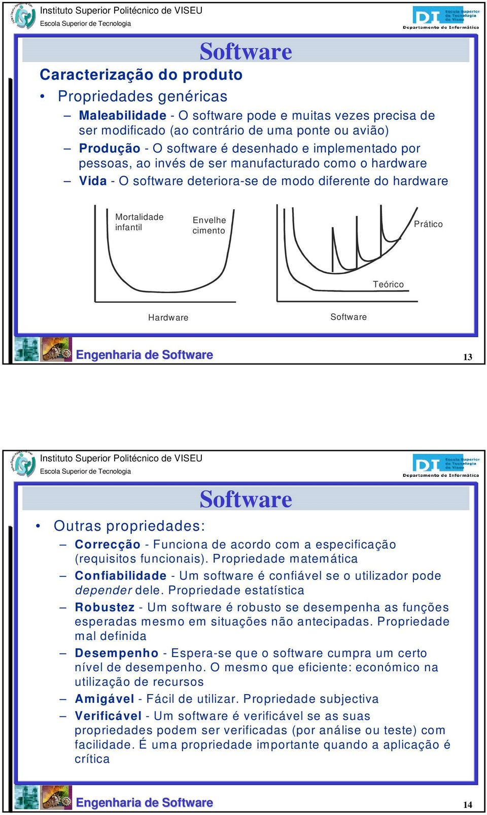 Hardware Software 7 13 Software Outras propriedades: Correcção - Funciona de acordo com a especificação (requisitos funcionais).