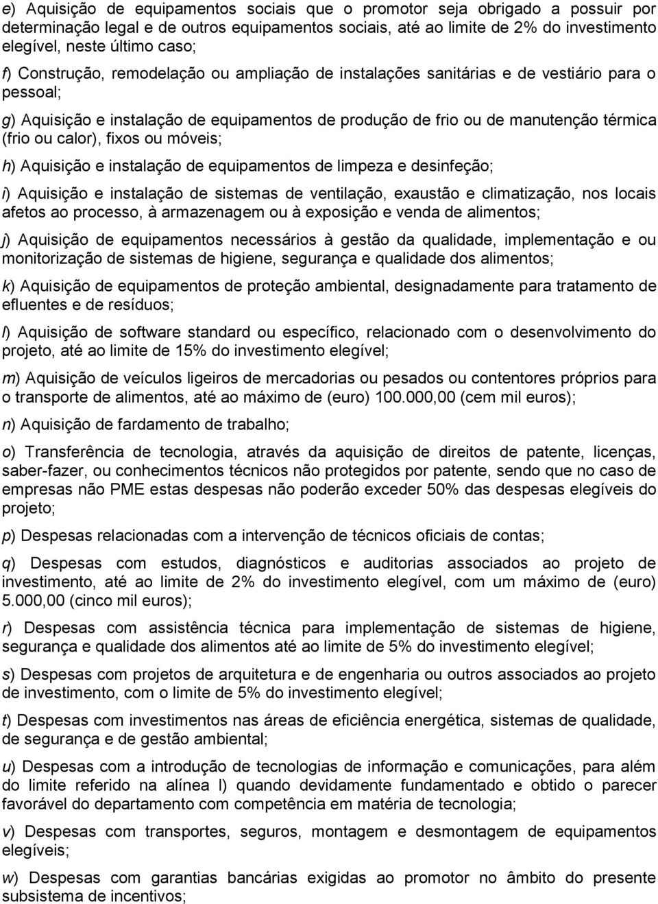 calor), fixos ou móveis; h) Aquisição e instalação de equipamentos de limpeza e desinfeção; i) Aquisição e instalação de sistemas de ventilação, exaustão e climatização, nos locais afetos ao