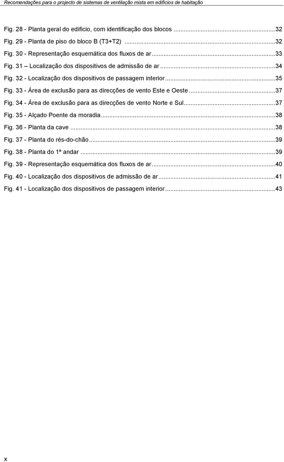 32 - Localização dos dispositivos de passagem interior... 35 Fig. 33 - Área de exclusão para as direcções de vento Este e Oeste... 37 Fig. 34 - Área de exclusão para as direcções de vento Norte e Sul.