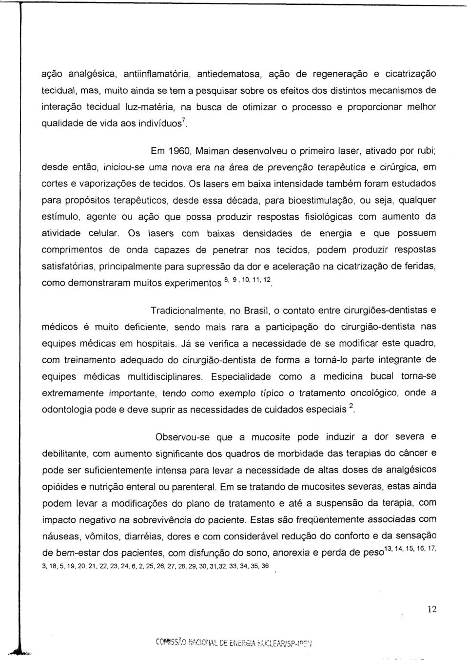 Em 1960, Maiman desenvolveu o primeiro laser, ativado por rubi; desde então, iniciou-se uma nova era na área de prevenção terapêutica e cirúrgica, em cortes e vaporizações de tecidos.