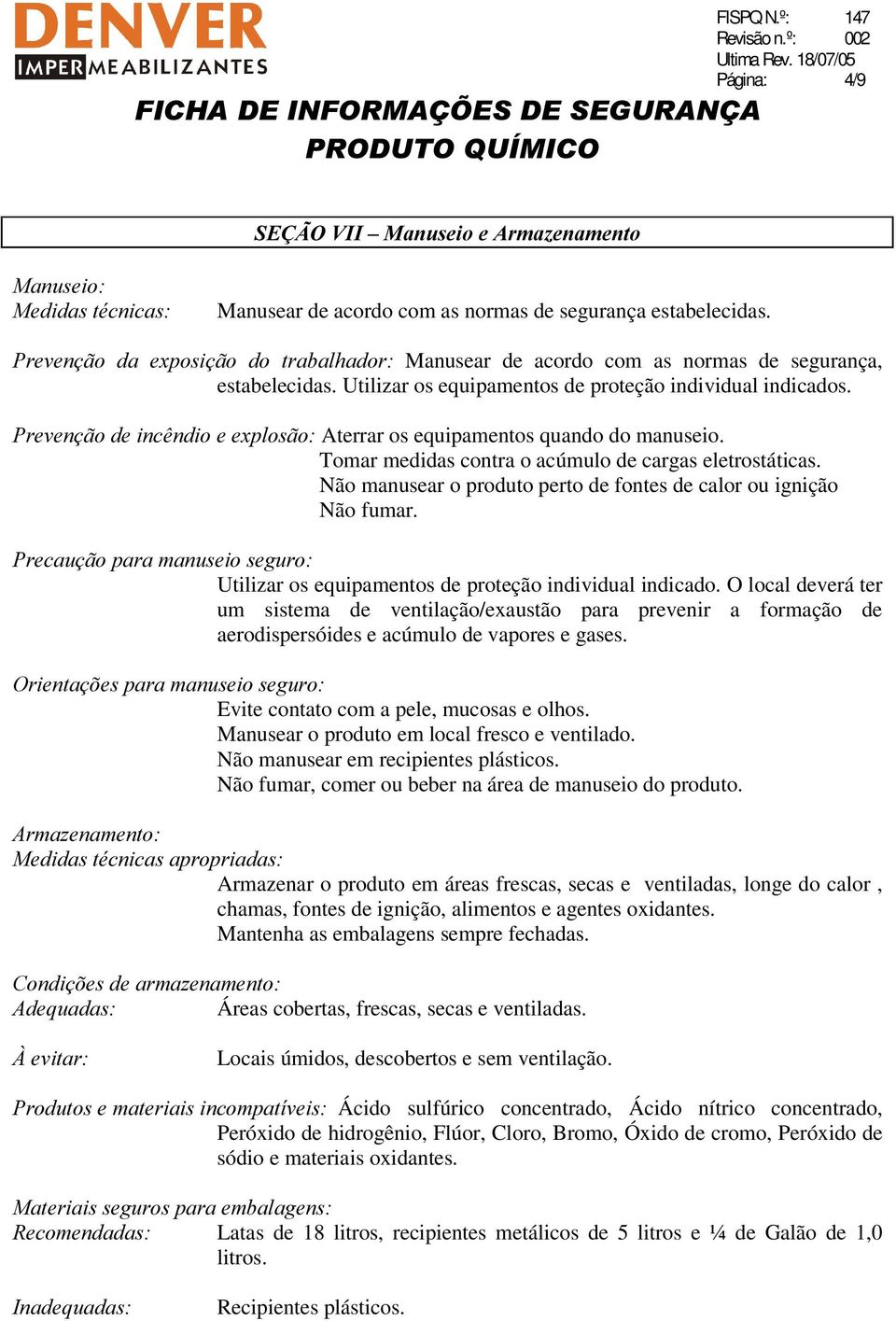 3UHYHQomRGHLQFrQGLRHH[SORVmRAterrar os equipamentos quando do manuseio. Tomar medidas contra o acúmulo de cargas eletrostáticas. Não manusear o produto perto de fontes de calor ou ignição Não fumar.