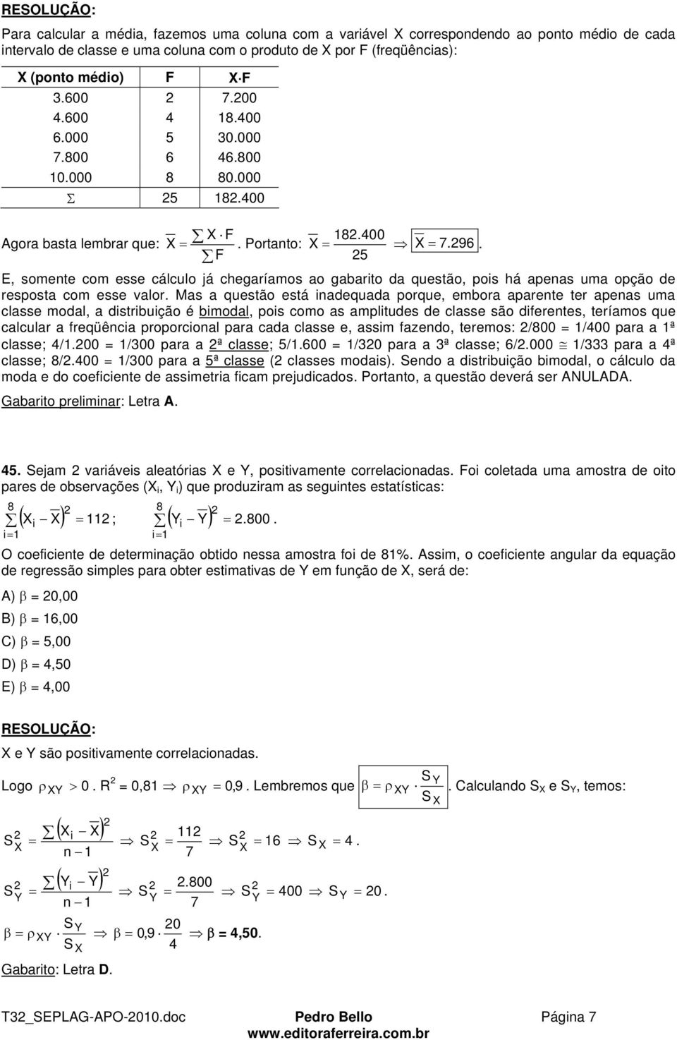 5 E, somente com esse cálculo já chegaríamos ao gabarito da questão, pois há apenas uma opção de resposta com esse valor.