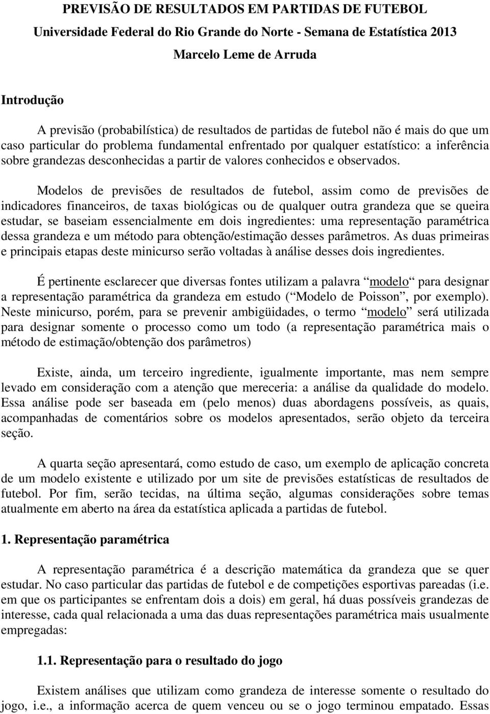 taxas blógcas u d qualqur utra grandza qu s qura studar, s basam ssncalmnt m ds ngrdnts: uma rprsntaçã paramétrca dssa grandza um métd para btnçã/stmaçã dsss parâmtrs As duas prmras prncpas tapas dst