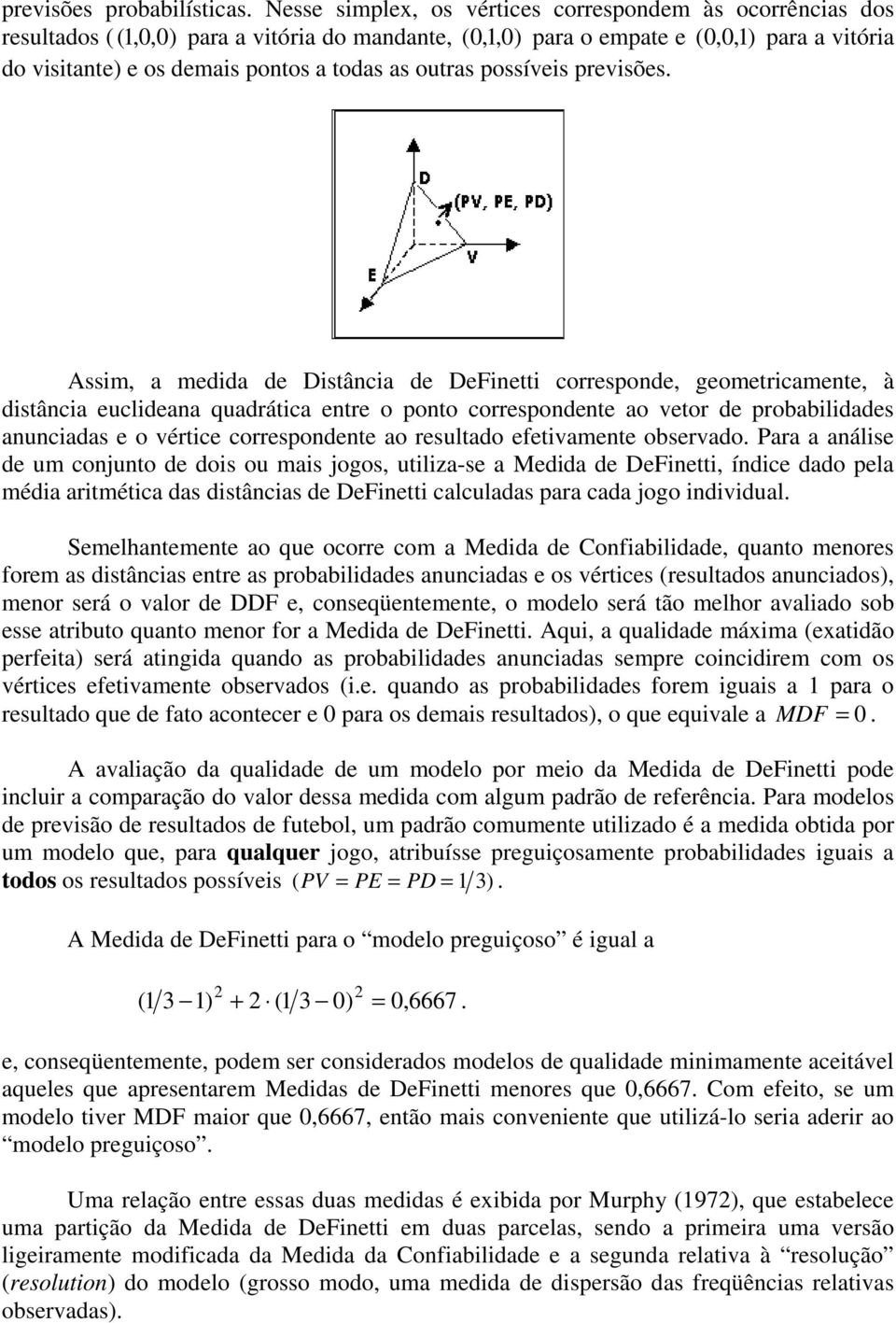 utlza-s a Mdda d DFntt, índc dad pla méda artmétca das dstâncas d DFntt calculadas para cada g ndvdual Smlhantmnt a qu crr cm a Mdda d Cnfabldad, quant mnrs frm as dstâncas ntr as prbabldads