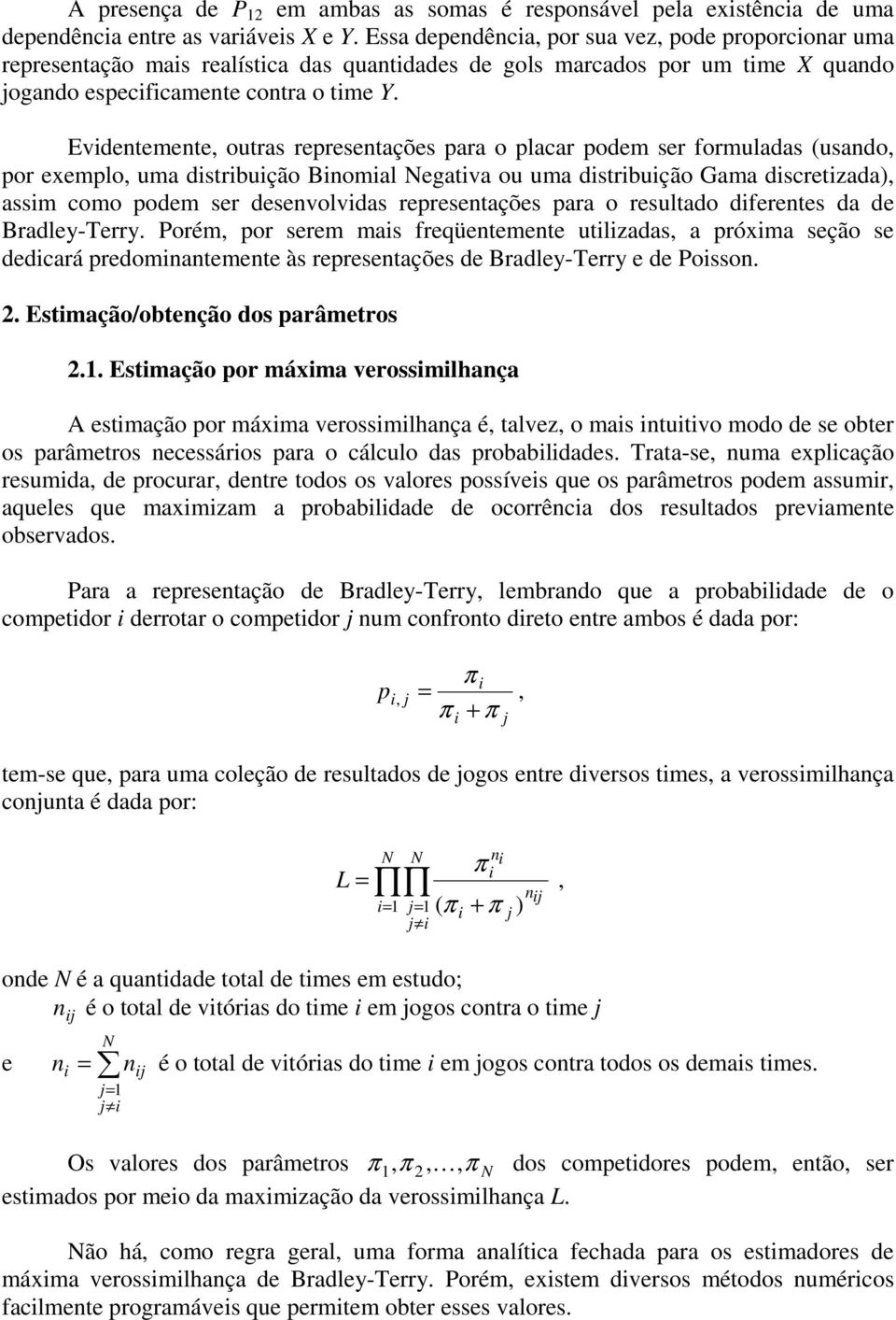 rsultad dfrnts da d Bradly-Trry Prém, pr srm mas frqüntmnt utlzadas, a próxma sçã s ddcará prdmnantmnt às rprsntaçõs d Bradly-Trry d Pssn Estmaçã/btnçã ds parâmtrs Estmaçã pr máxma vrssmlhança A