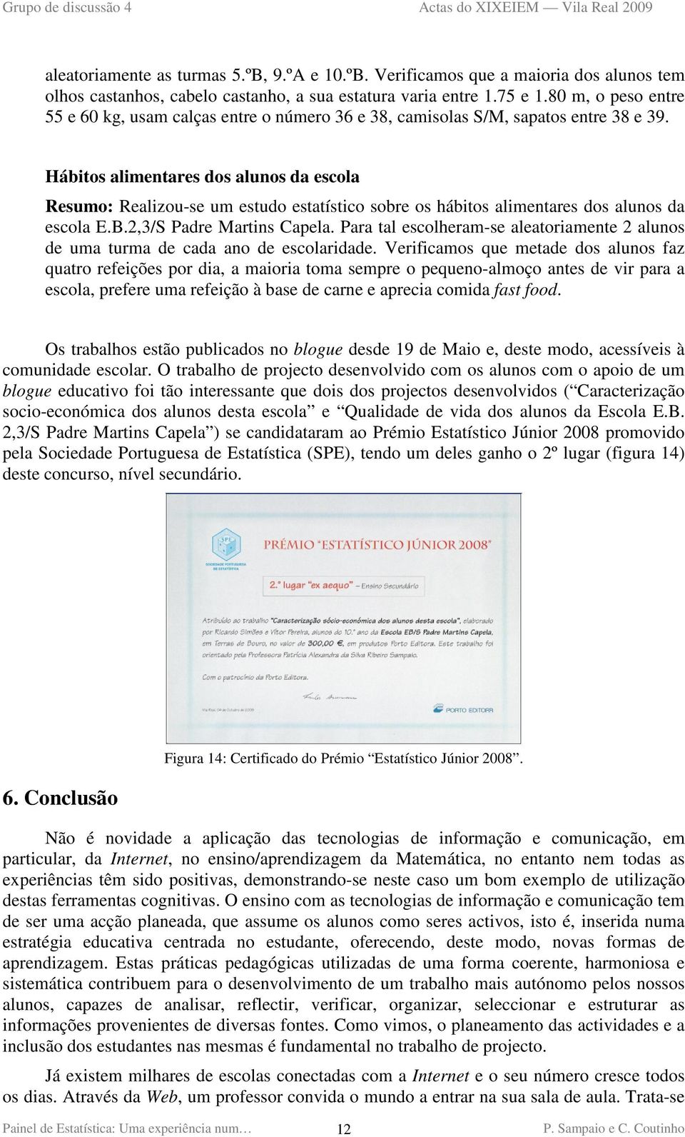 Hábitos alimentares dos alunos da escola Resumo: Realizou-se um estudo estatístico sobre os hábitos alimentares dos alunos da escola E.B.2,3/S Padre Martins Capela.