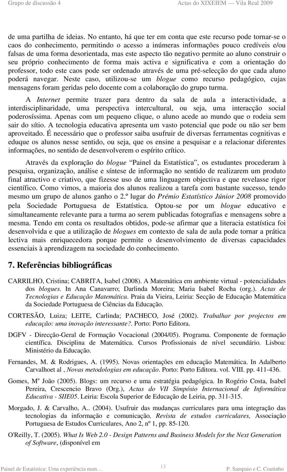 aspecto tão negativo permite ao aluno construir o seu próprio conhecimento de forma mais activa e significativa e com a orientação do professor, todo este caos pode ser ordenado através de uma