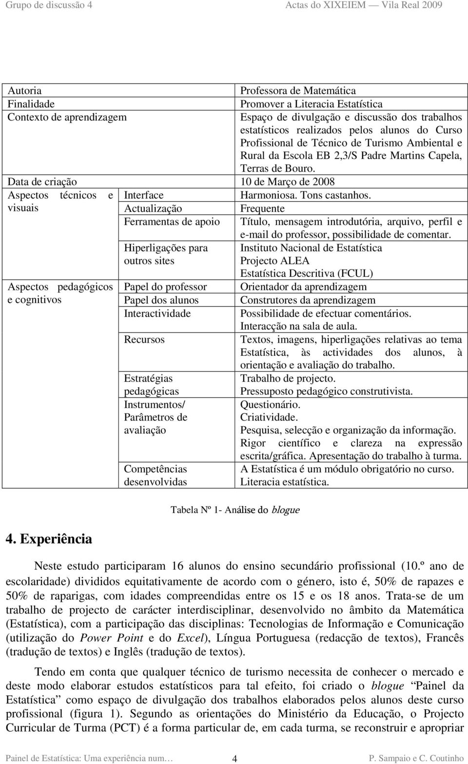 Tons castanhos. visuais Actualização Frequente Ferramentas de apoio Título, mensagem introdutória, arquivo, perfil e e-mail do professor, possibilidade de comentar.