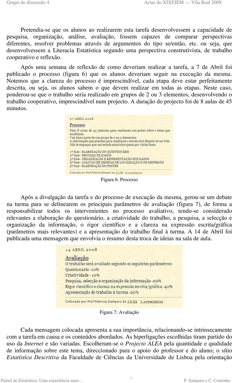 Após uma semana de reflexão de como deveriam realizar a tarefa, a 7 de Abril foi publicado o processo (figura 6) que os alunos deveriam seguir na execução da mesma.