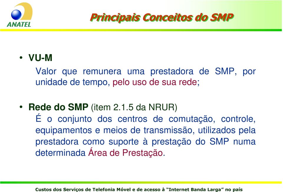 5 da NRUR) É o conjunto dos centros de comutação, controle, equipamentos e meios