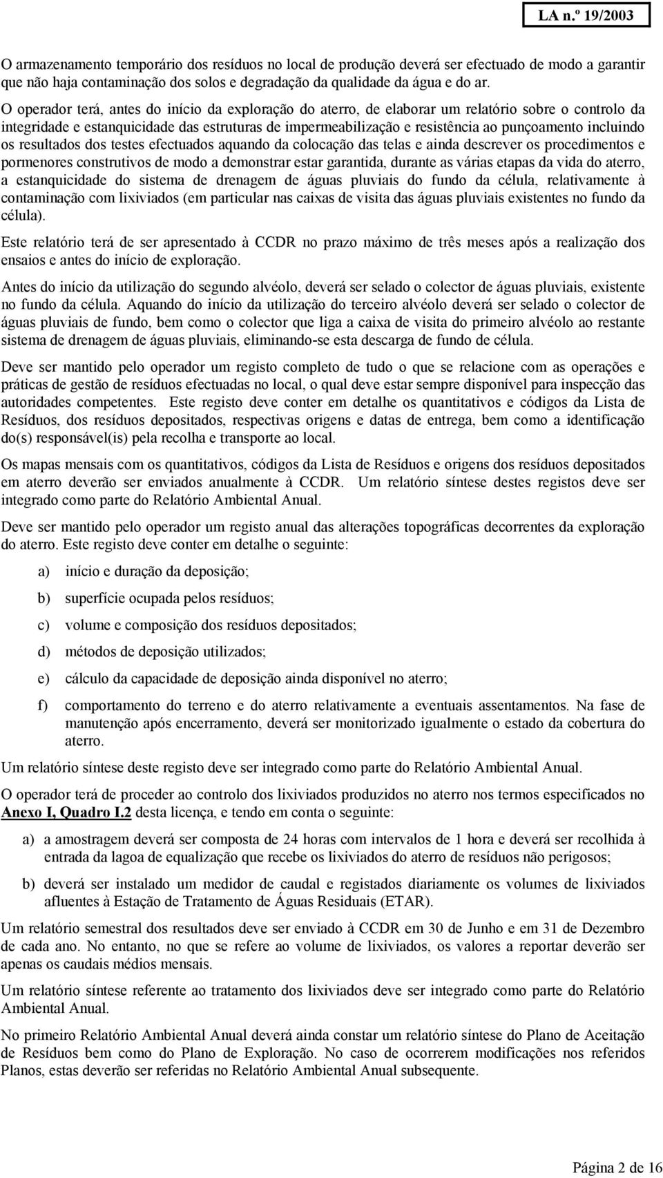 incluindo os resultados dos testes efectuados aquando da colocação das telas e ainda descrever os procedimentos e pormenores construtivos de modo a demonstrar estar garantida, durante as várias