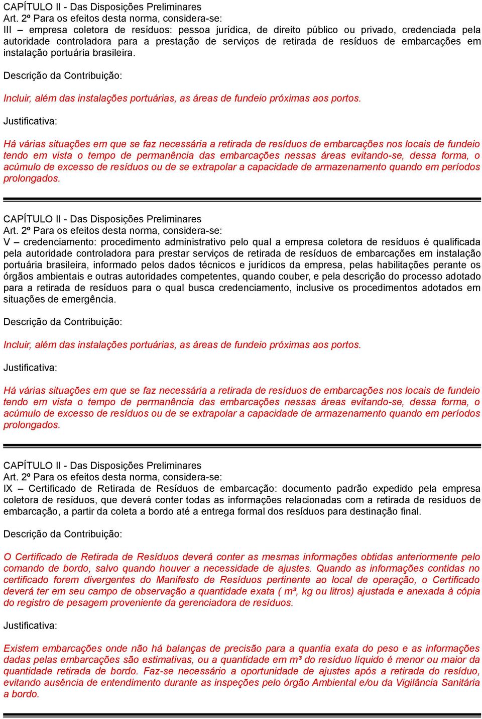 CAPÍTULO II - Das Disposições Preliminares V credenciamento: procedimento administrativo pelo qual a empresa coletora de resíduos é qualificada pela autoridade controladora para prestar serviços de